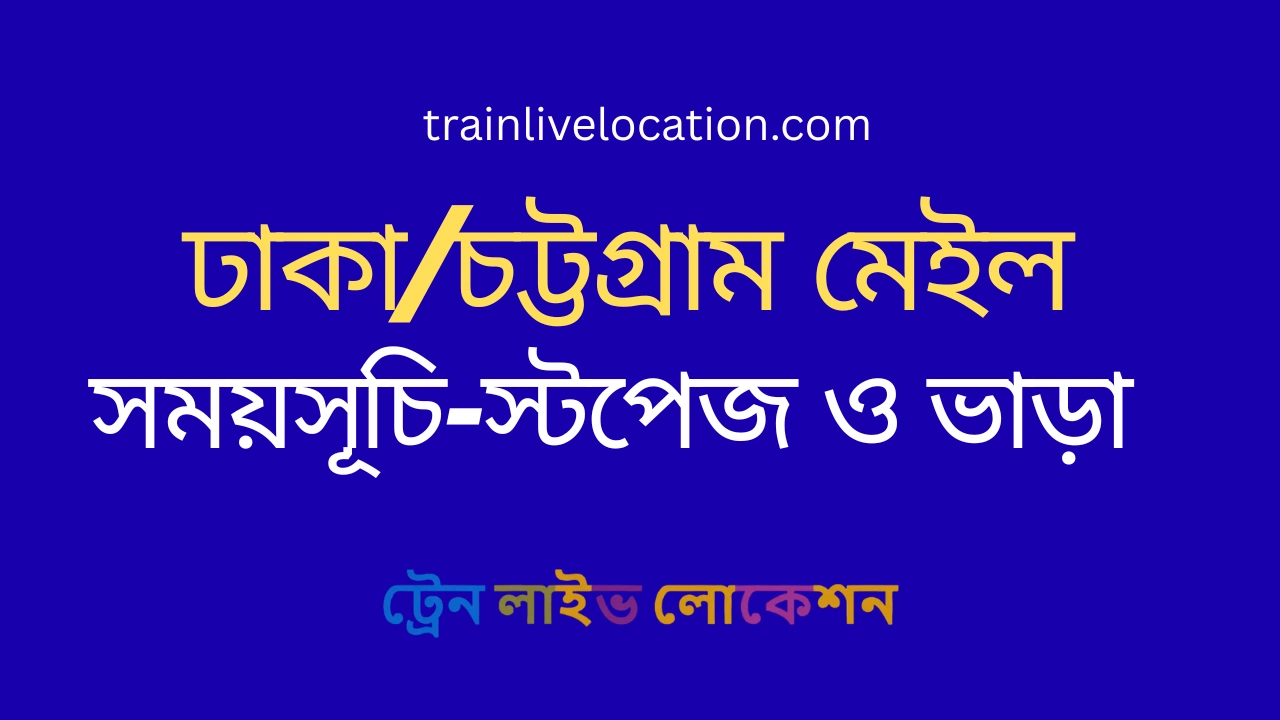 ঢাকা/চট্টগ্রাম মেইল (Dhaka/Chattogram Mail) ট্রেনের সময়সূচী, স্টপেজ ও ভাড়ার তালিকা