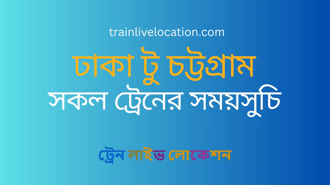 ঢাকা থেকে চট্টগ্রামগামী সকল ট্রেনের সময়সূচি ও তথ্য