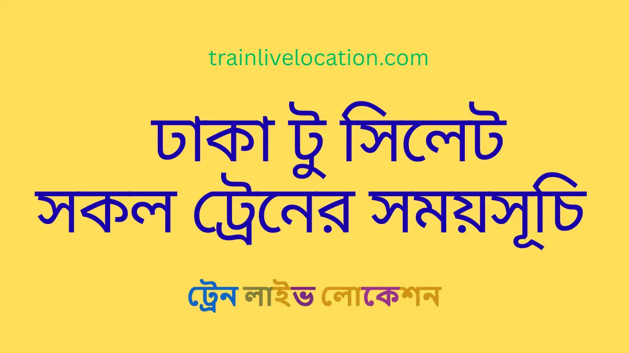 ঢাকা থেকে সিলেটগামী সকল ট্রেনের সময়সূচি ও তথ্য
