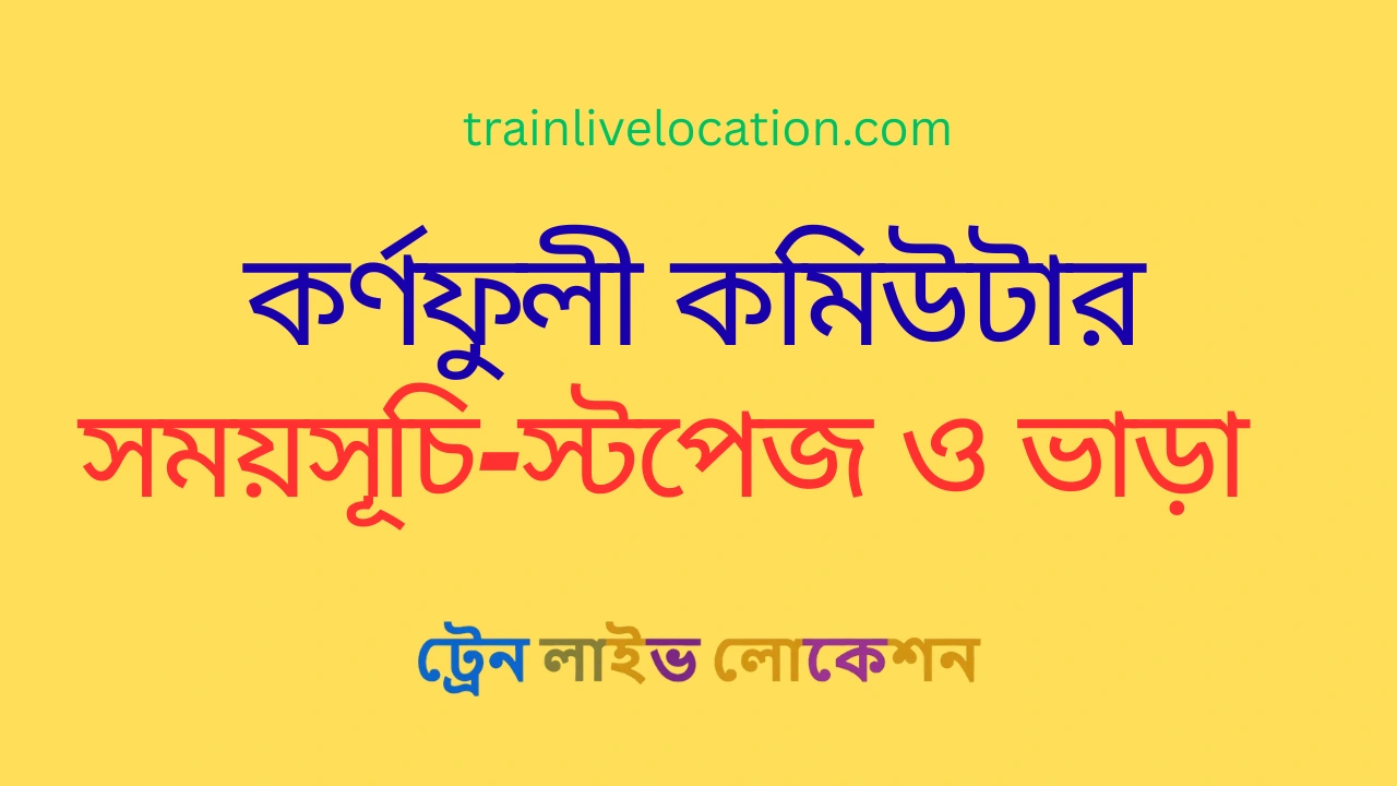 কর্ণফুলী কমিউটার (Karnafuli Commuter) ট্রেনের সময়সূচী, স্টপেজ ও ভাড়ার তালিকা