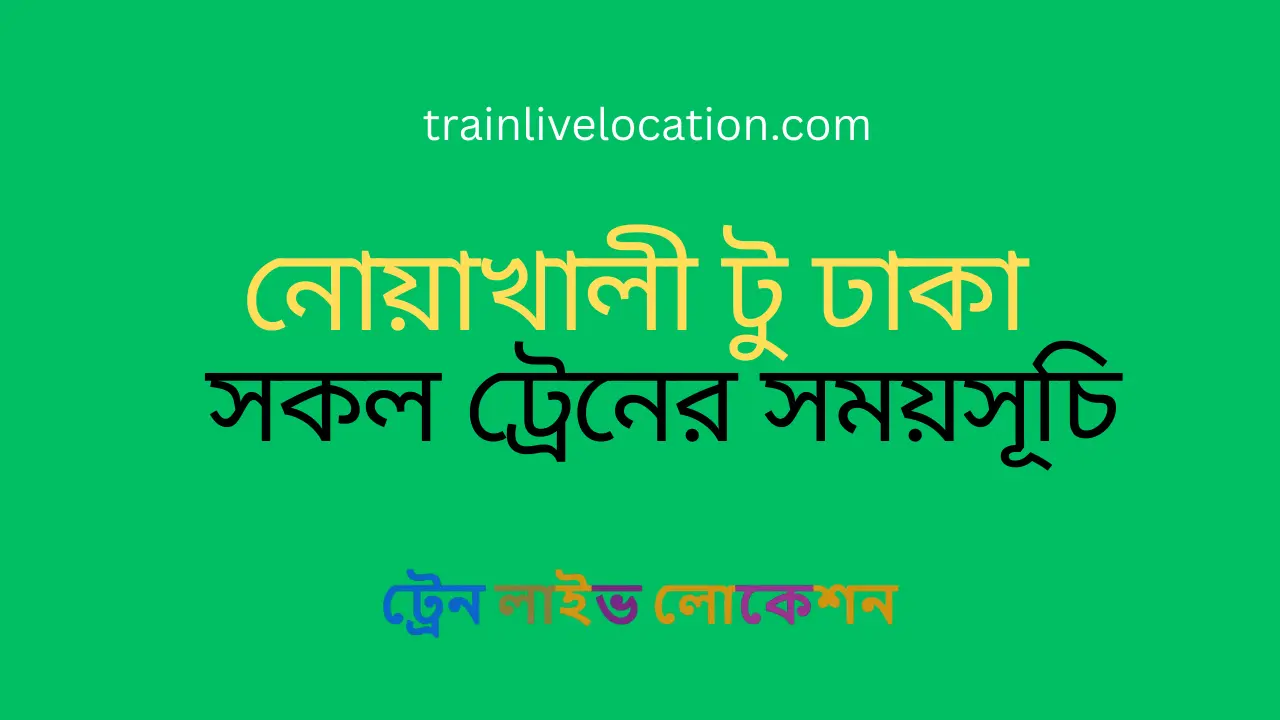 নোয়াখালী থেকে ঢাকাগামী সকল ট্রেনের সময়সূচি ও তথ্য