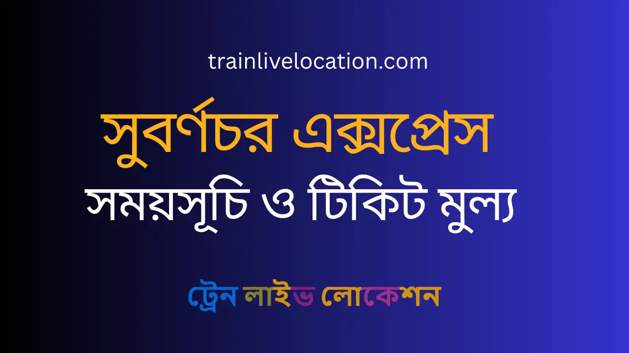 সুবর্ণচর এক্সপ্রেস (Subarnachar Express) ট্রেনের সময়সূচী, স্টপেজ ও ভাড়ার তালিকা